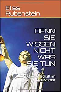 Elias Rubenstein – Denn Sie wissen nicht was Sie tun: Die Gesellschaft im Kreuzverhör Elias Rubenstein - Denn Sie wissen nicht was Sie tun: Die Gesellschaft im Kreuzverhör