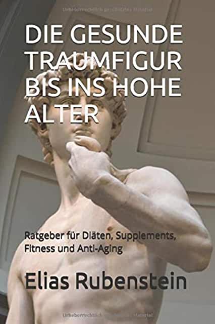 Elias Rubenstein - Die gesunde Traumfigur bis ins hohe Alter: Ratgeber für Diäten, Supplements, Fitness und Anti-Aging