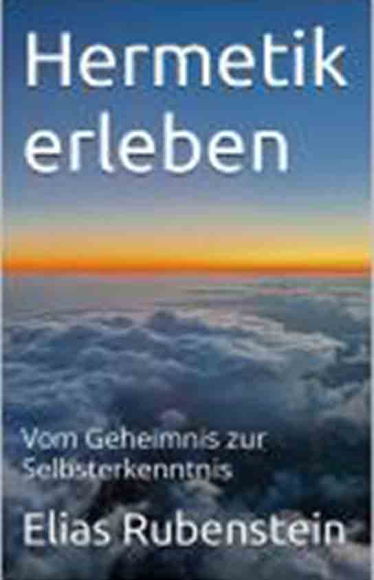 Elias Rubenstein - HERMETIK erleben: Vom Geheimnis zur Selbsterkenntnis